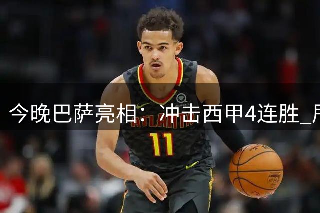 今晚巴萨亮相：冲击西甲4连胜 甩开皇马！金球巨星100场